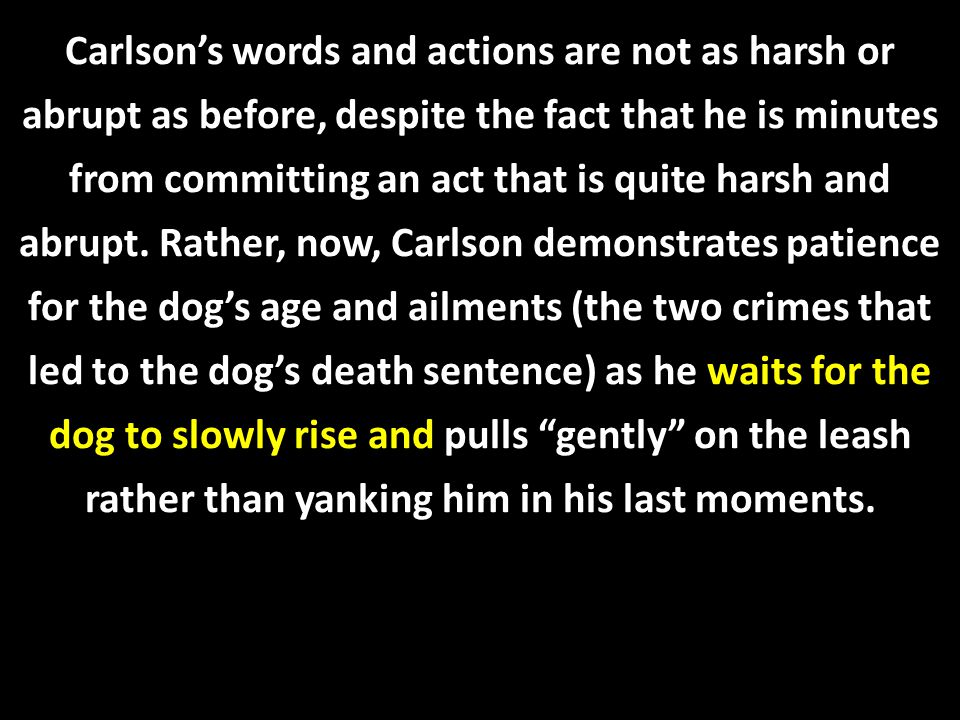 Carlson’s words and actions are not as harsh or abrupt as before, despite the fact that he is minutes from committing an act that is quite harsh and abrupt.