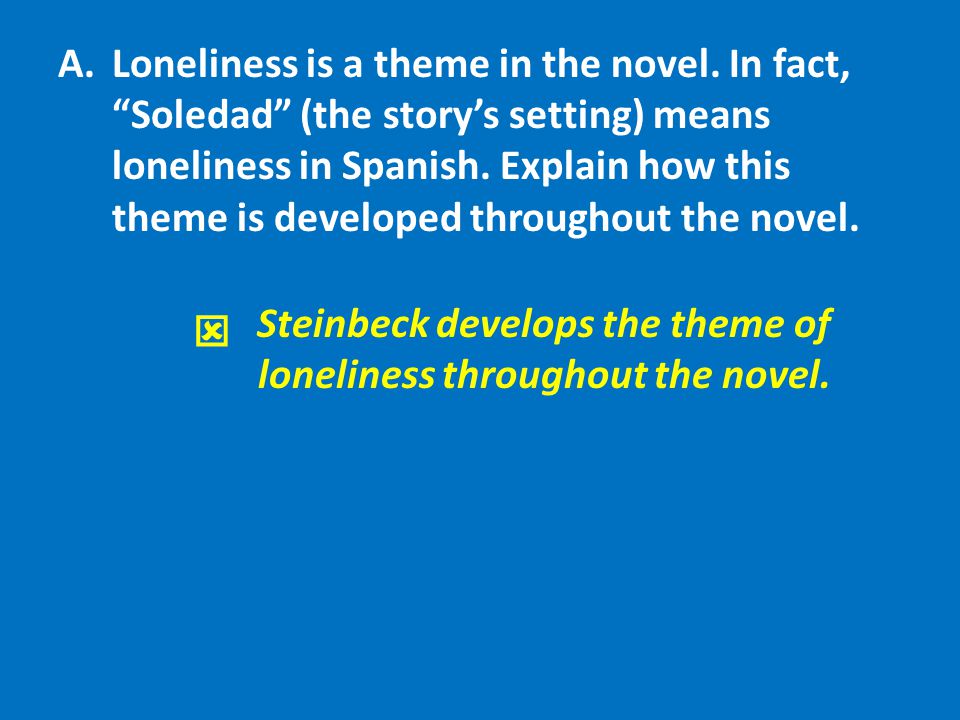 Steinbeck develops the theme of loneliness throughout the novel.