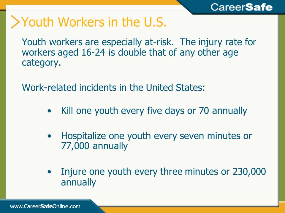 Youth Workers in the U.S. Youth workers are especially at-risk. The injury rate for workers aged is double that of any other age category.