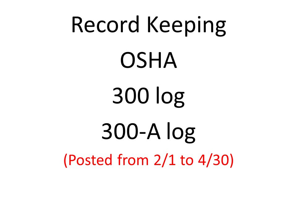 Record Keeping OSHA 300 log 300-A log (Posted from 2/1 to 4/30)
