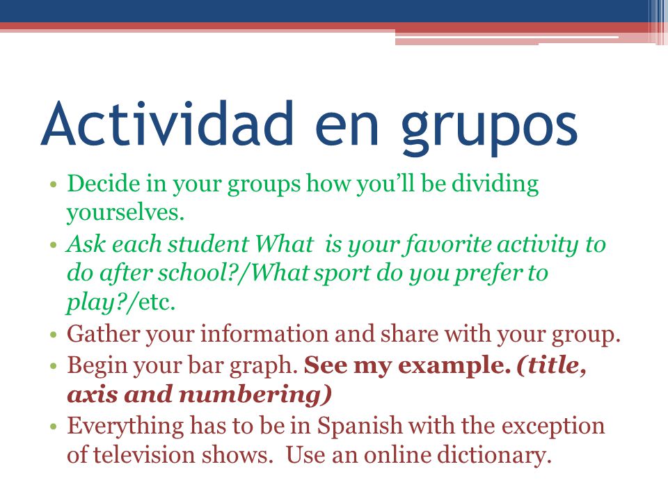 Actividad en grupos Decide in your groups how you’ll be dividing yourselves.