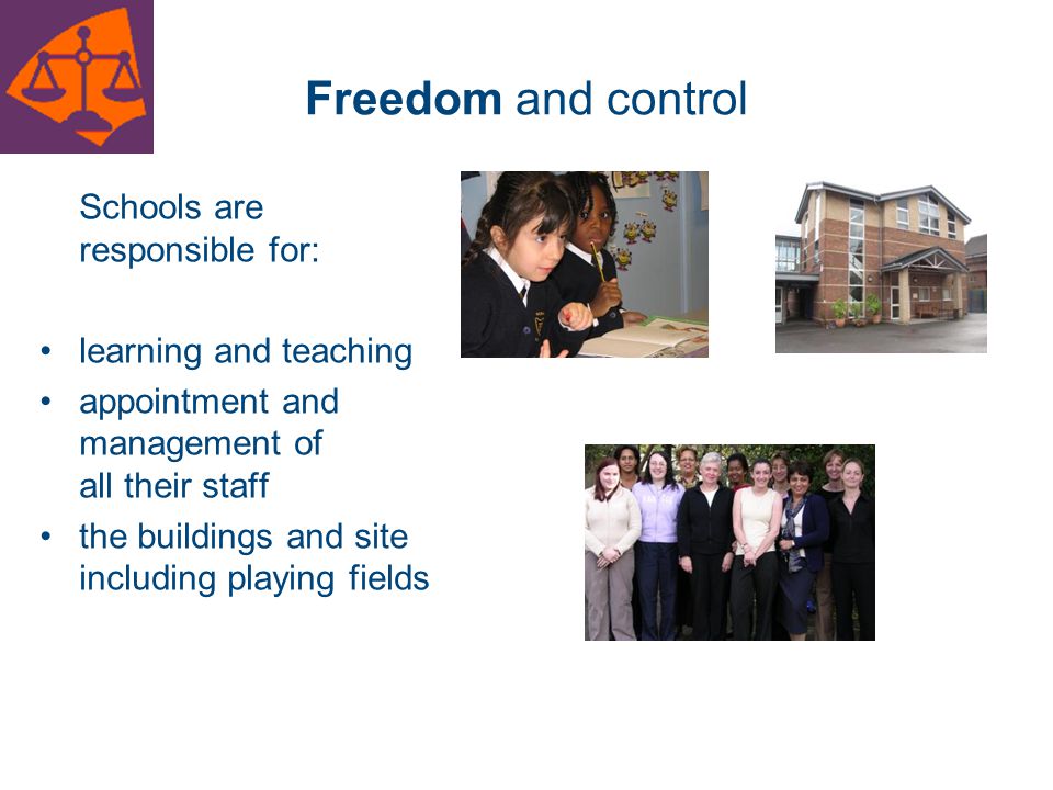 Freedom and control Schools are responsible for: learning and teaching