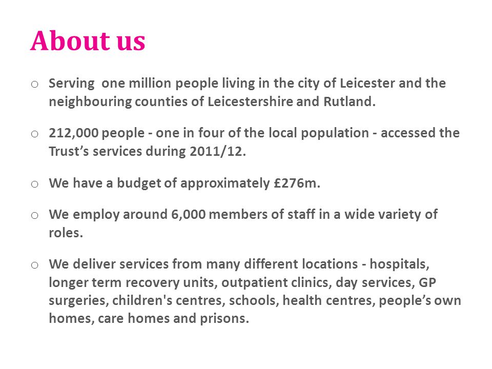 About us Serving one million people living in the city of Leicester and the neighbouring counties of Leicestershire and Rutland.