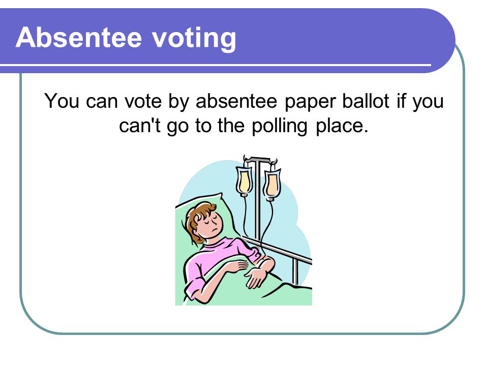 Absentee voting You can vote by absentee paper ballot if you can t go to the polling place.
