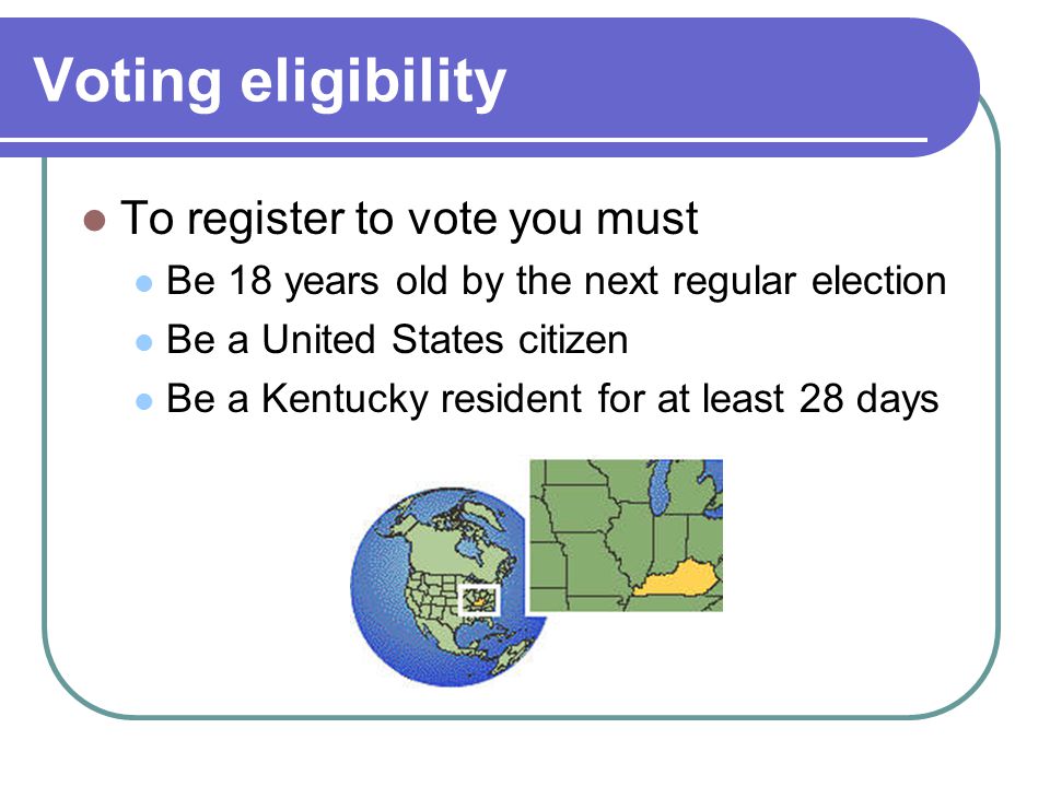 Voting eligibility To register to vote you must