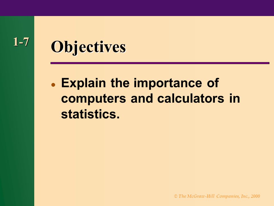 Objectives 1-7 Explain the importance of computers and calculators in statistics.
