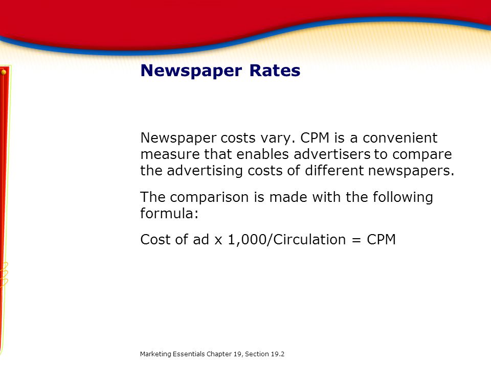 Newspaper Rates Newspaper costs vary. CPM is a convenient measure that enables advertisers to compare the advertising costs of different newspapers.