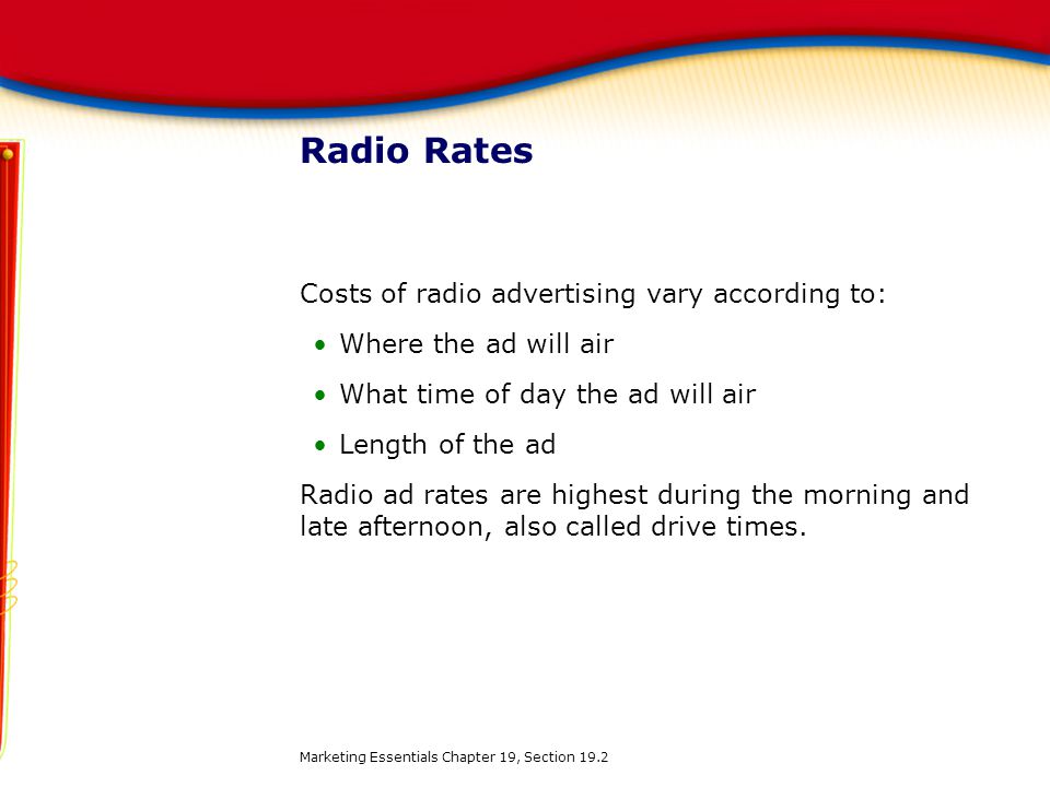 Radio Rates Costs of radio advertising vary according to: