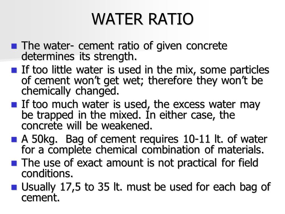 WATER RATIO The water- cement ratio of given concrete determines its strength.
