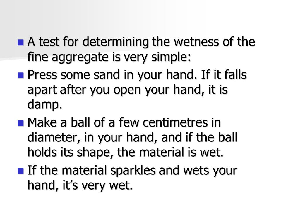 A test for determining the wetness of the fine aggregate is very simple: