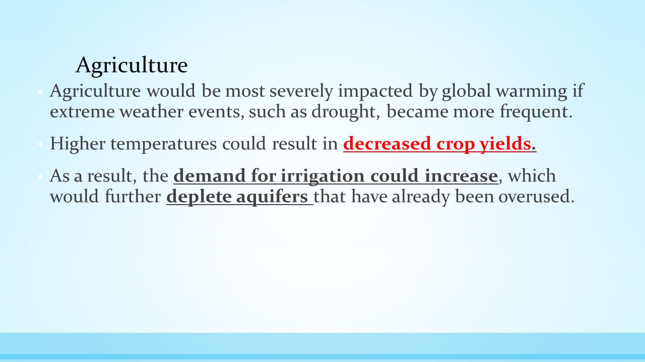 Agriculture Agriculture would be most severely impacted by global warming if extreme weather events, such as drought, became more frequent.