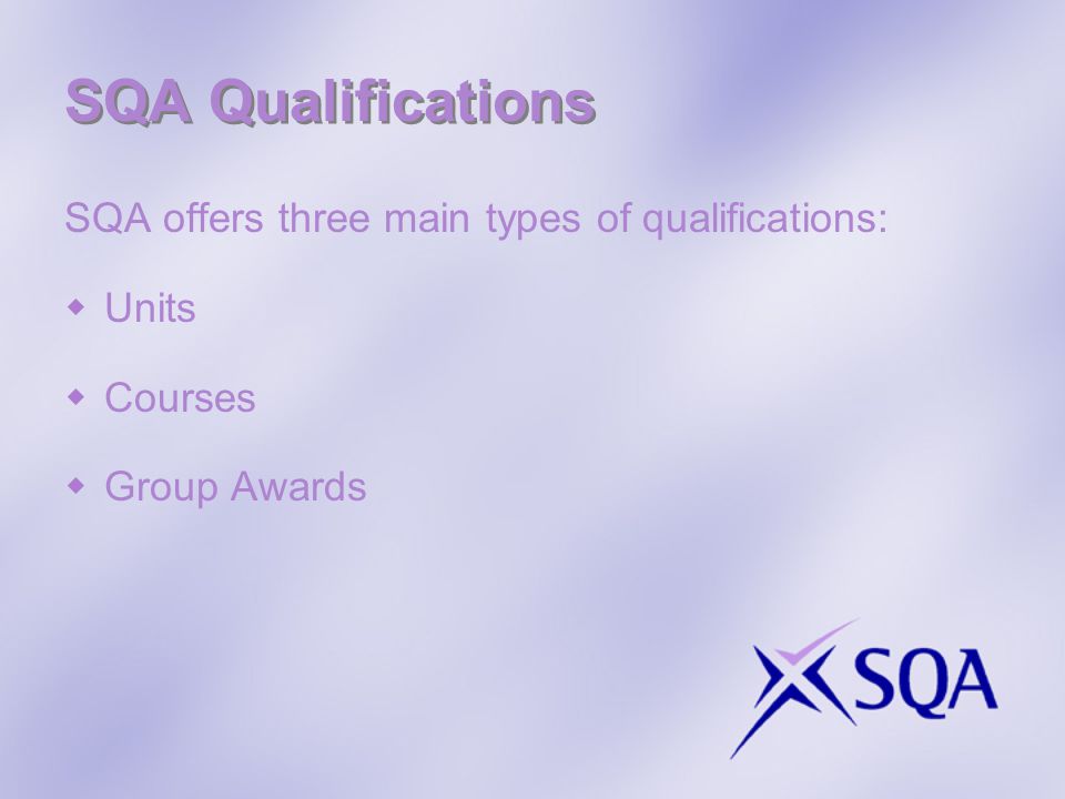 SQA Qualifications SQA offers three main types of qualifications: