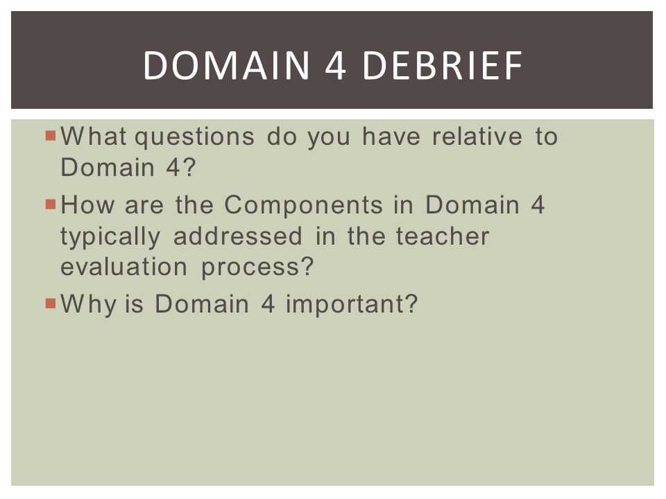Domain 4 Debrief What questions do you have relative to Domain 4