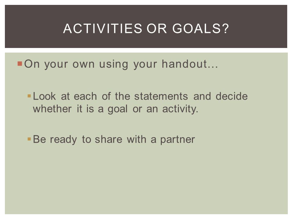 Activities or goals On your own using your handout…