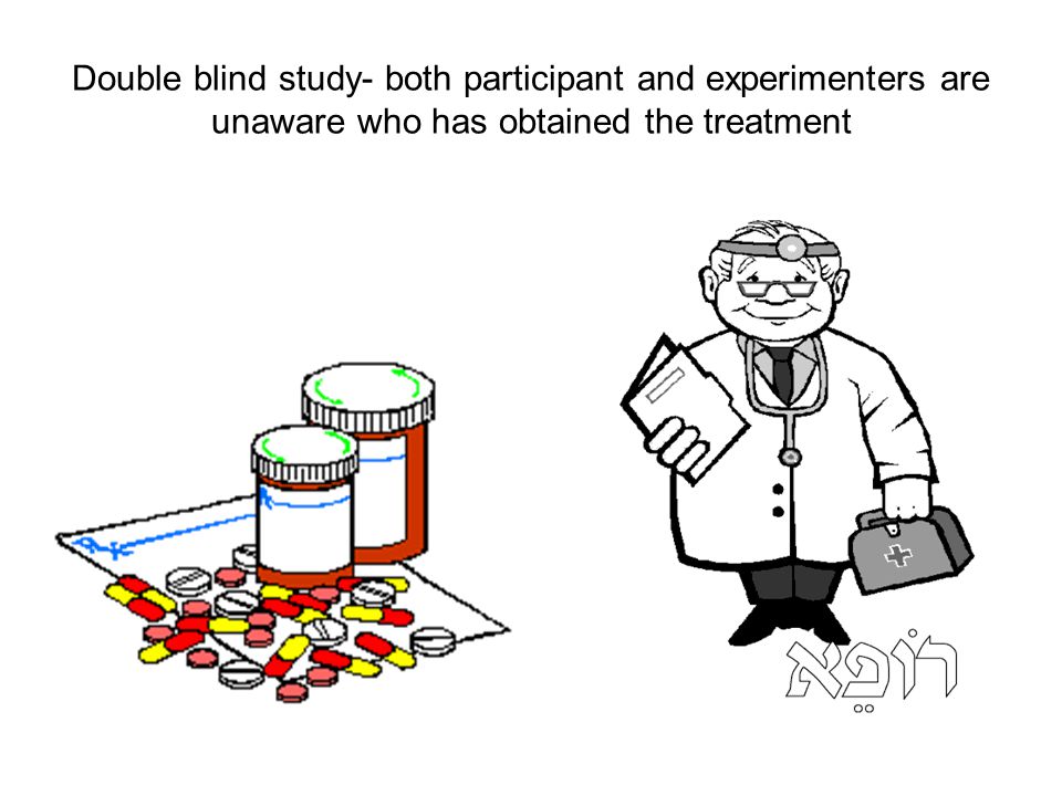 Double blind study- both participant and experimenters are unaware who has obtained the treatment