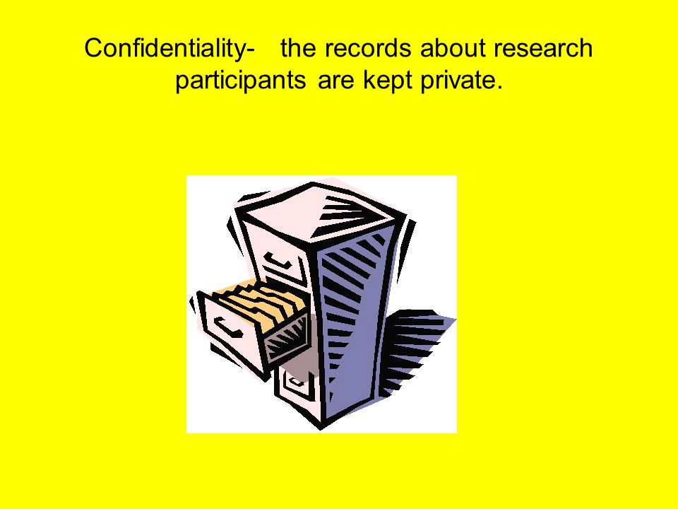 Confidentiality- the records about research participants are kept private.