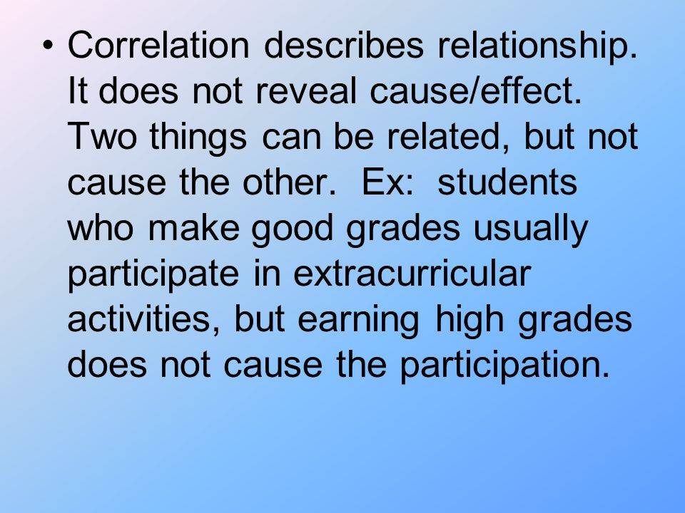 Correlation describes relationship. It does not reveal cause/effect