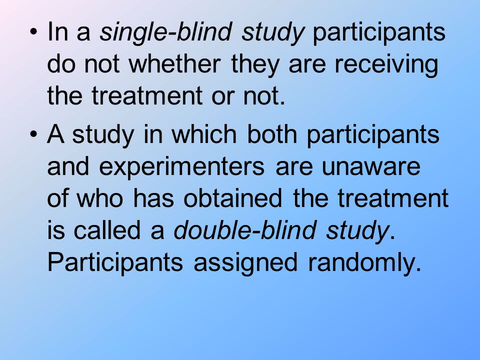 In a single-blind study participants do not whether they are receiving the treatment or not.