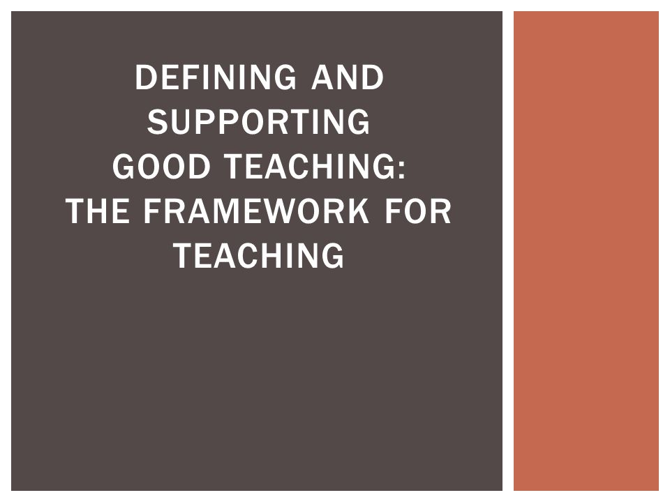 Defining and Supporting Good Teaching: The Framework for Teaching