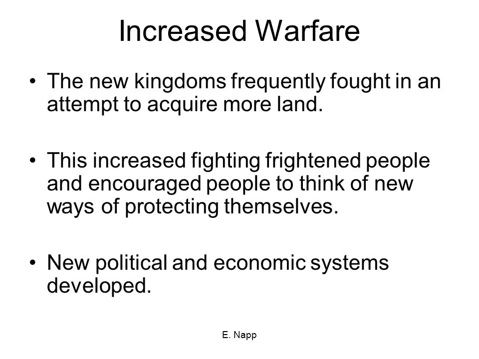 Increased Warfare The new kingdoms frequently fought in an attempt to acquire more land.