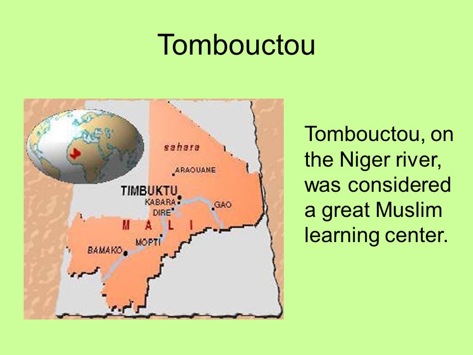 Tombouctou Tombouctou, on the Niger river, was considered a great Muslim learning center.