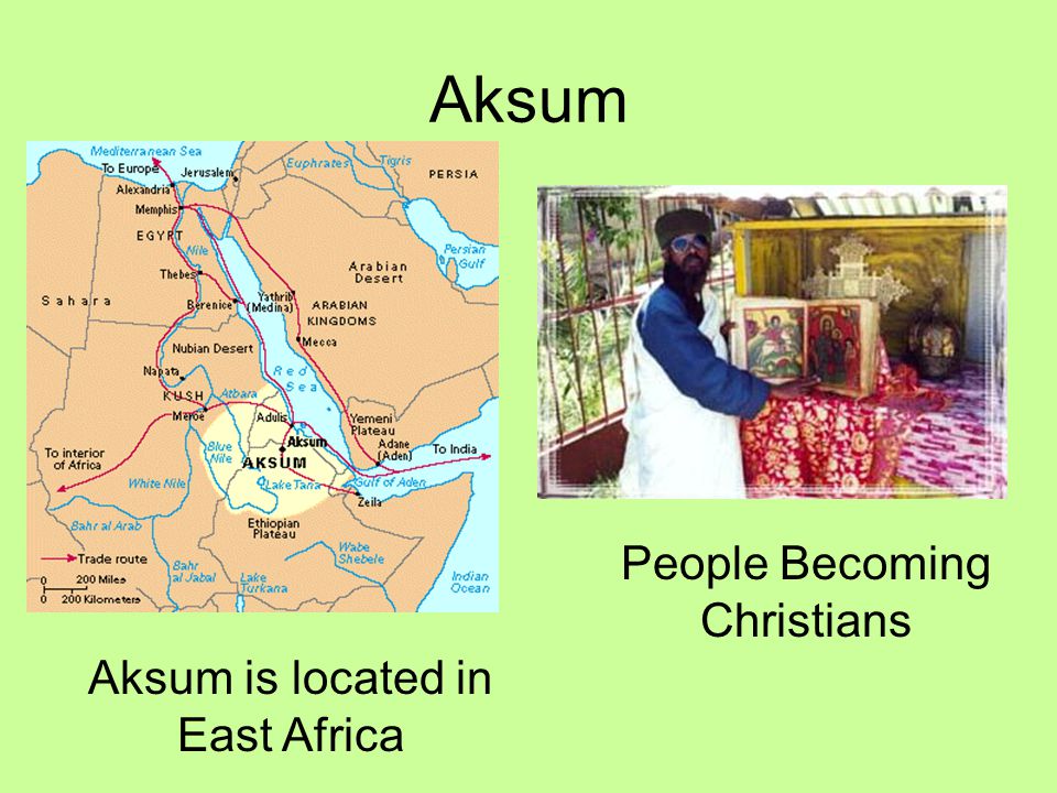 Aksum People Becoming Christians Aksum is located in East Africa