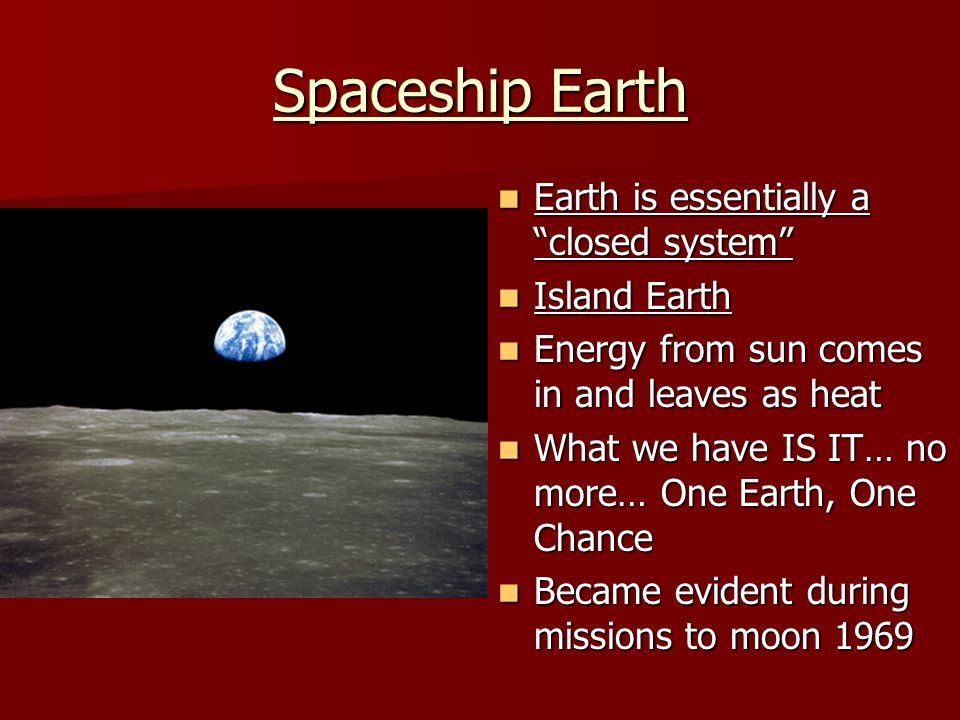 Spaceship Earth Earth is essentially a closed system Island Earth
