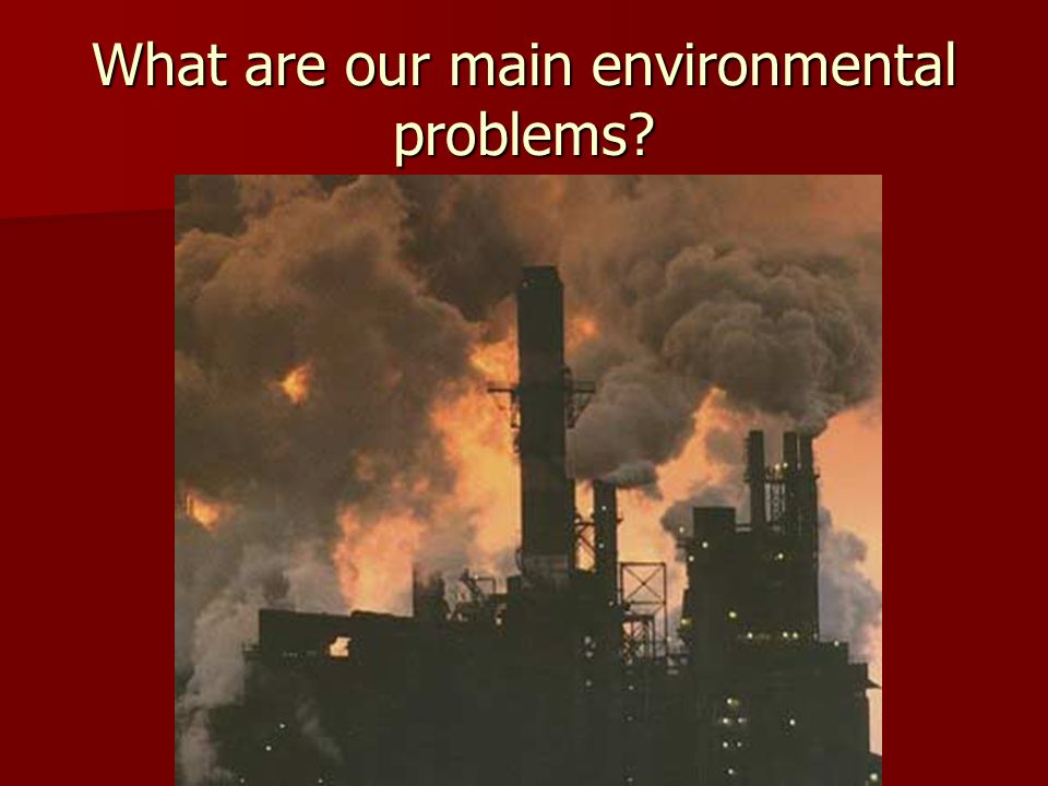 What are our main environmental problems