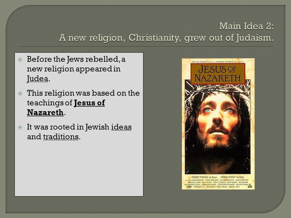 Main Idea 2: A new religion, Christianity, grew out of Judaism.