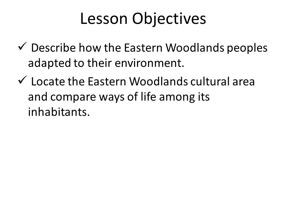 Lesson Objectives Describe how the Eastern Woodlands peoples adapted to their environment.