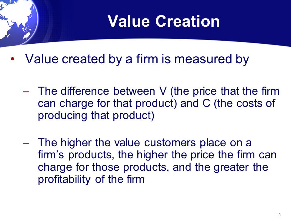 Value Creation Value created by a firm is measured by