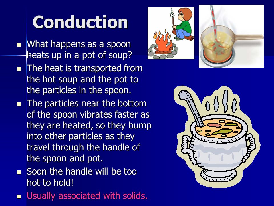 Conduction What happens as a spoon heats up in a pot of soup