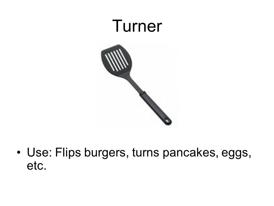Turner Use: Flips burgers, turns pancakes, eggs, etc.