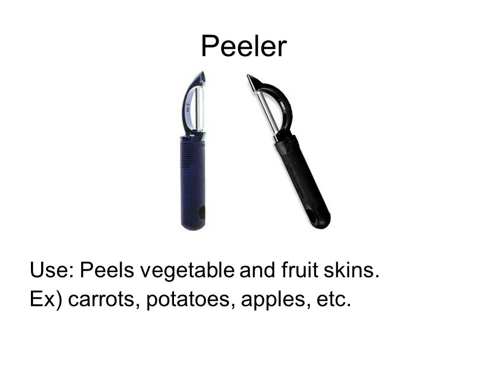 Peeler Use: Peels vegetable and fruit skins.
