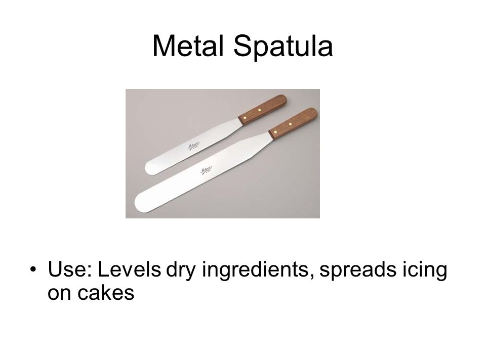 Metal Spatula Use: Levels dry ingredients, spreads icing on cakes