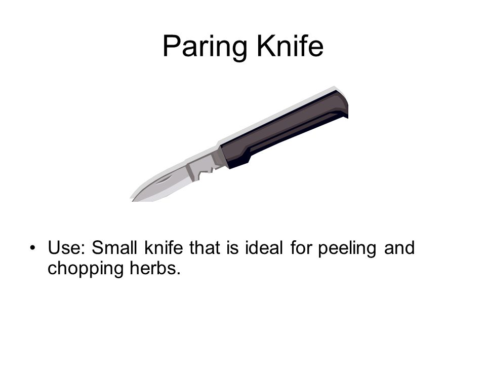 Paring Knife Use: Small knife that is ideal for peeling and chopping herbs.