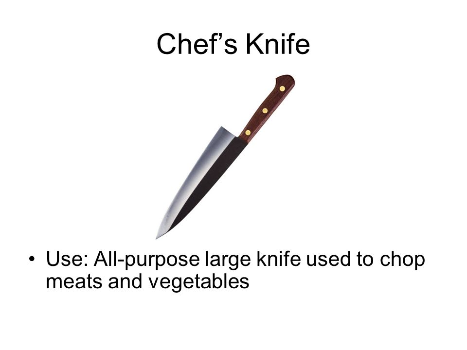 Chef’s Knife Use: All-purpose large knife used to chop meats and vegetables
