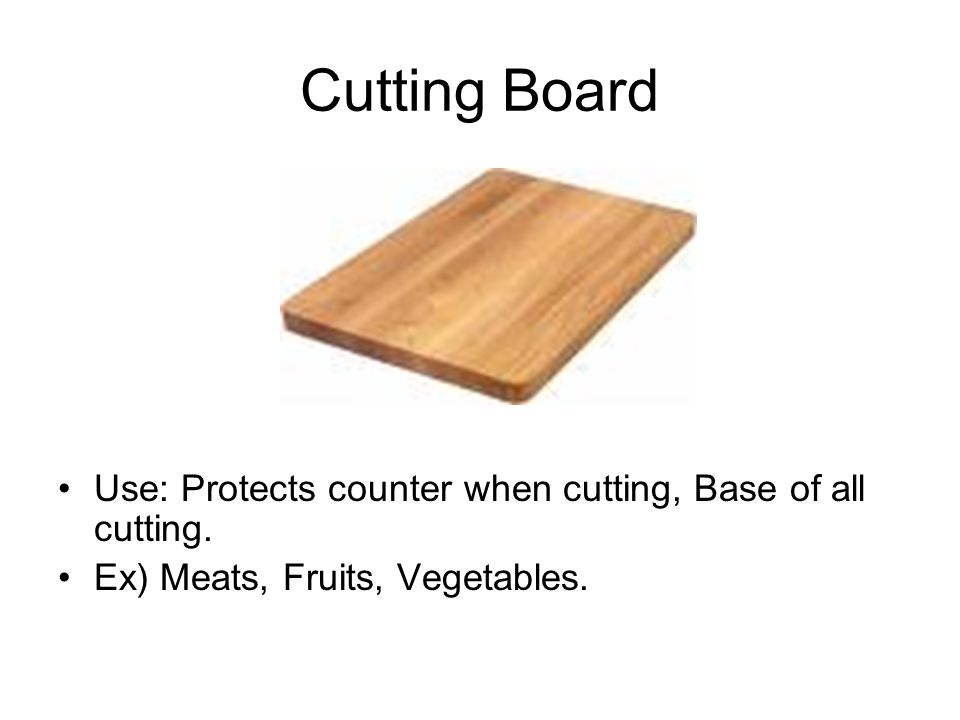 Cutting Board Use: Protects counter when cutting, Base of all cutting.