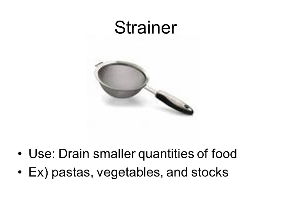 Strainer Use: Drain smaller quantities of food