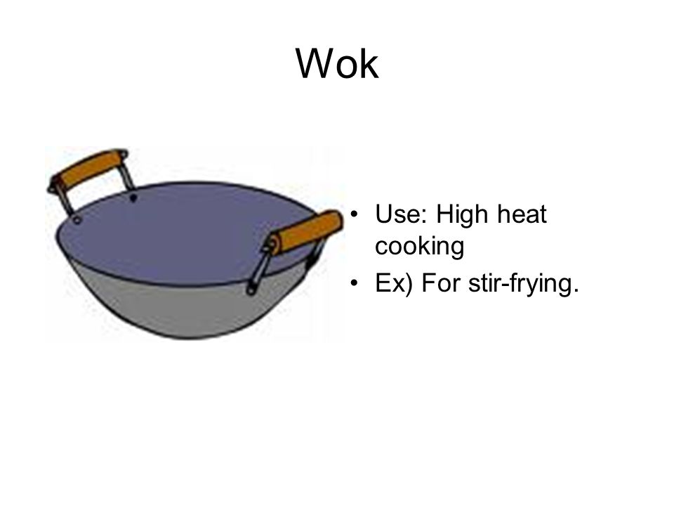 Wok Use: High heat cooking Ex) For stir-frying.