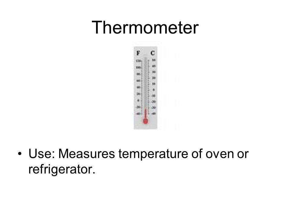 Thermometer Use: Measures temperature of oven or refrigerator.