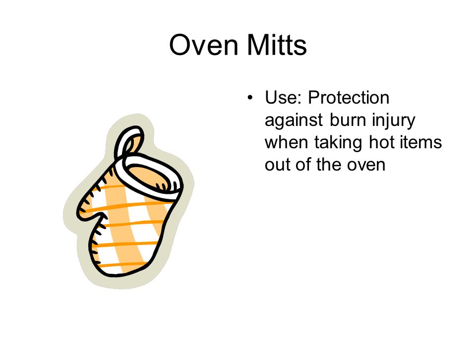 Oven Mitts Use: Protection against burn injury when taking hot items out of the oven