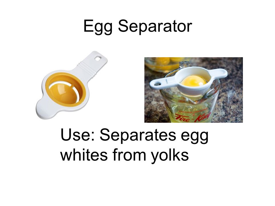 Egg Separator Use: Separates egg whites from yolks