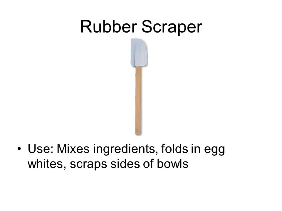 Rubber Scraper Use: Mixes ingredients, folds in egg whites, scraps sides of bowls