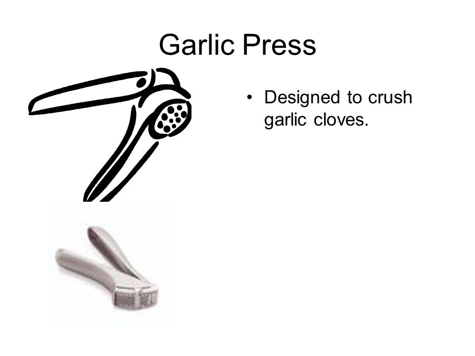 Garlic Press Designed to crush garlic cloves.