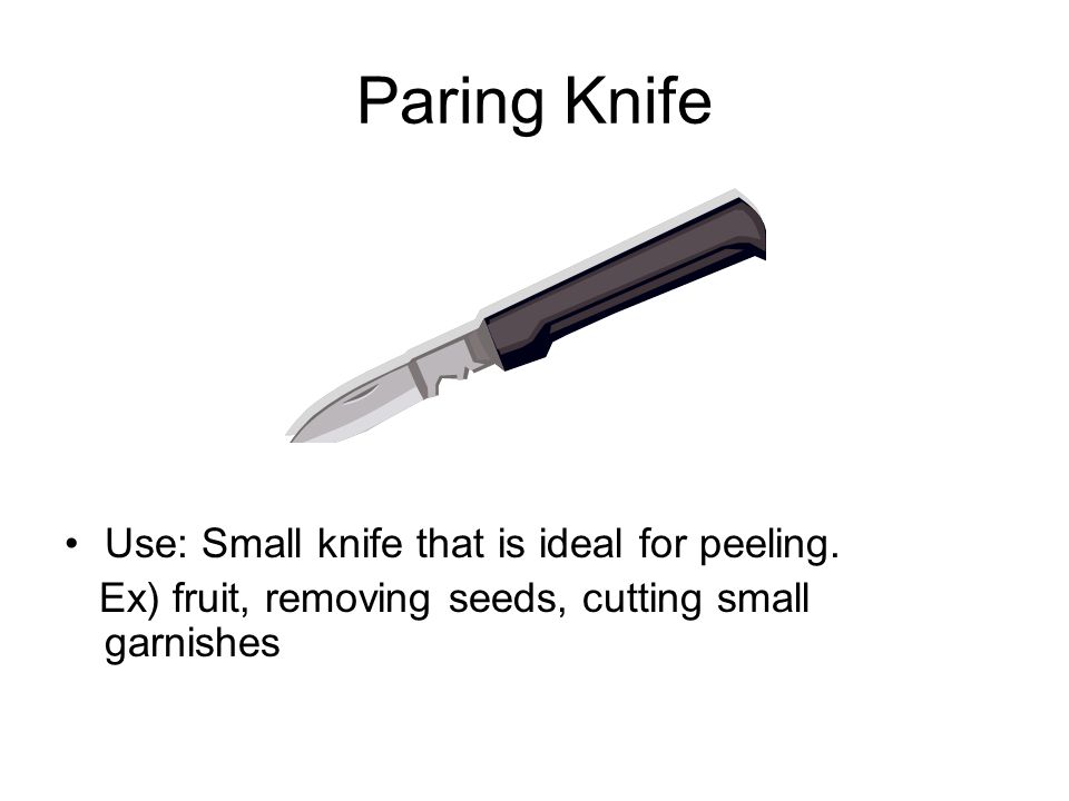 Paring Knife Use: Small knife that is ideal for peeling.