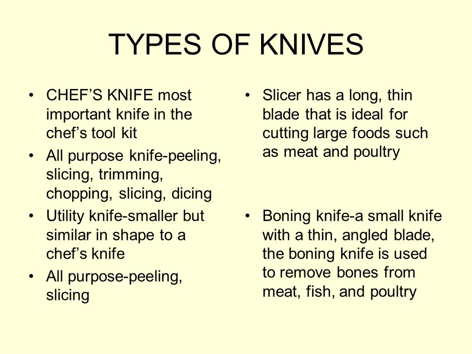TYPES OF KNIVES CHEF’S KNIFE most important knife in the chef’s tool kit. All purpose knife-peeling, slicing, trimming, chopping, slicing, dicing.
