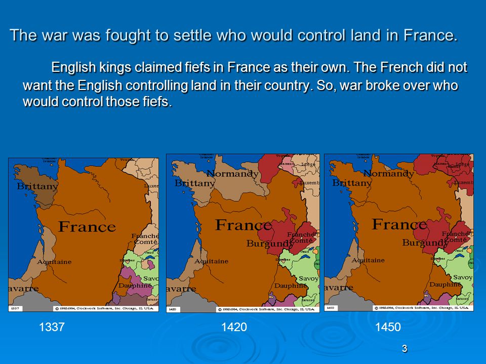 The war was fought to settle who would control land in France.