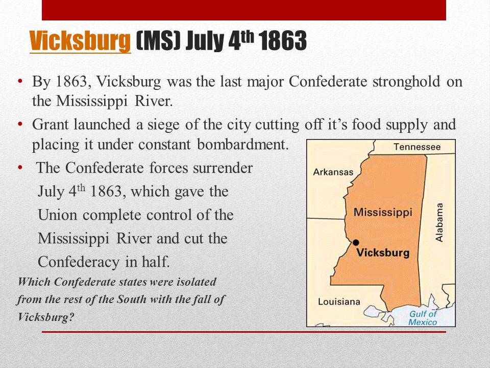 Vicksburg (MS) July 4th 1863 By 1863, Vicksburg was the last major Confederate stronghold on the Mississippi River.