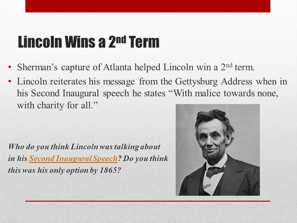 Lincoln Wins a 2nd Term Sherman’s capture of Atlanta helped Lincoln win a 2nd term.